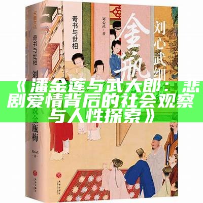 《潘金莲与武大郎：悲剧爱情背后的社会观察与人性探索》