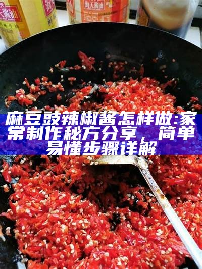 麻豆豉辣椒酱怎样做: 家常制作秘方分享，简单易懂步骤详解