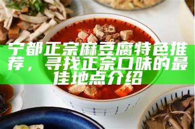 宁都正宗麻豆腐特色推荐，寻找正宗口味的最佳地点介绍