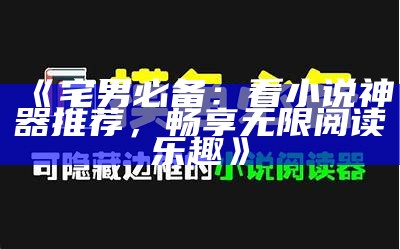 《宅男必备：看小说神器推荐，畅享无限阅读乐趣》